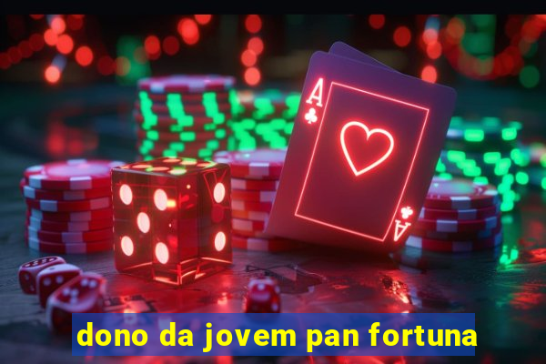 dono da jovem pan fortuna